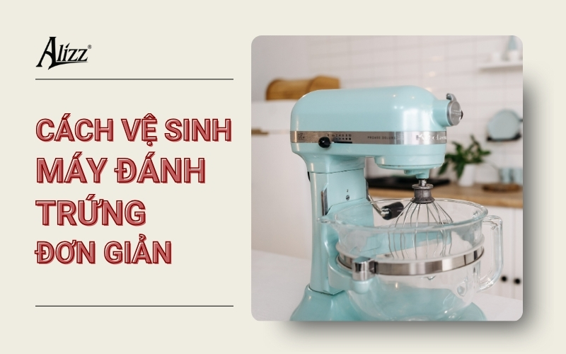 cách vệ sinh máy đánh trứng trộn bột