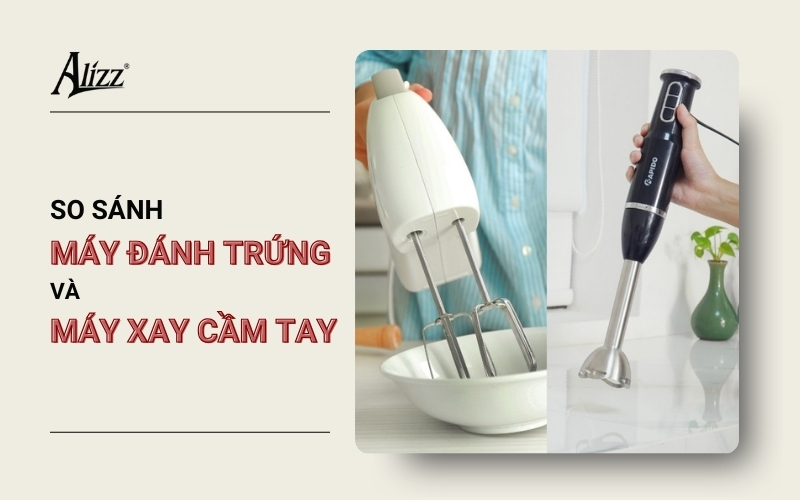 nên mua máy đánh trứng hay máy xay cầm tay