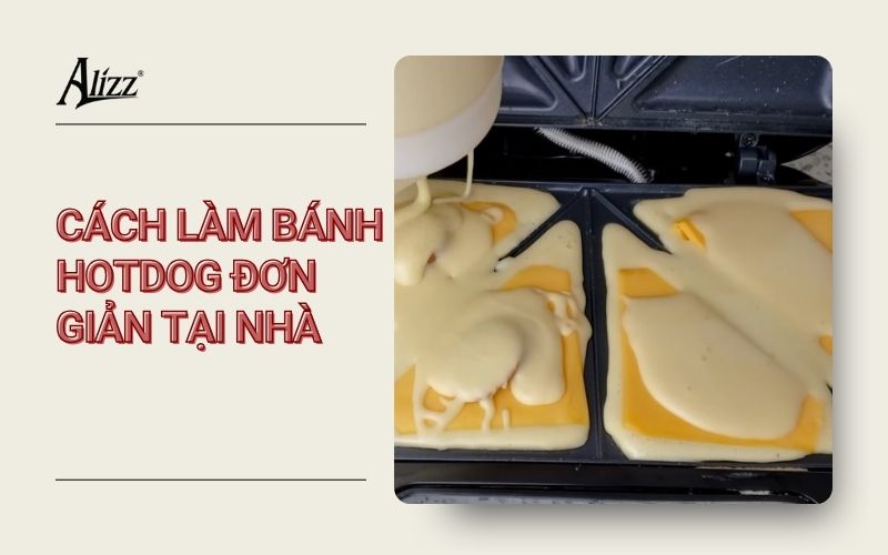 Cách làm bánh hotdog bằng máy nướng bánh Alizz