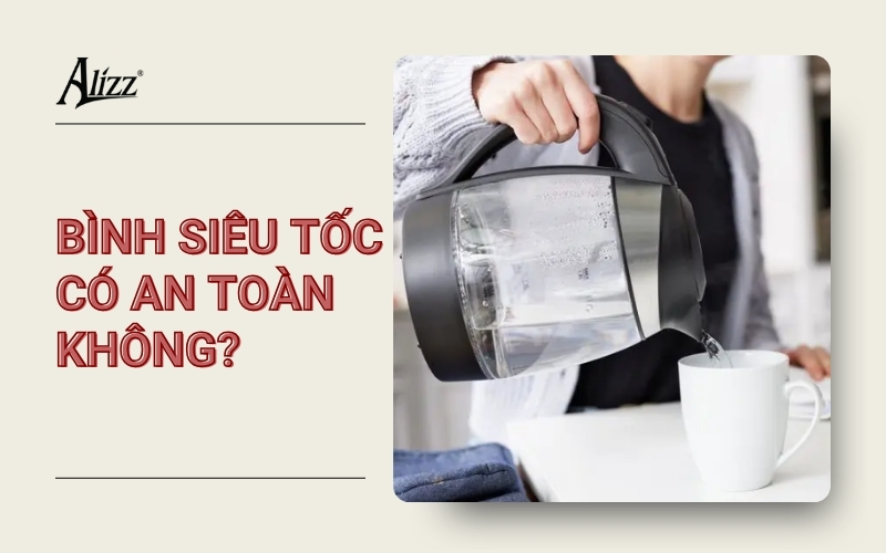 bình đun siêu tốc có an toàn