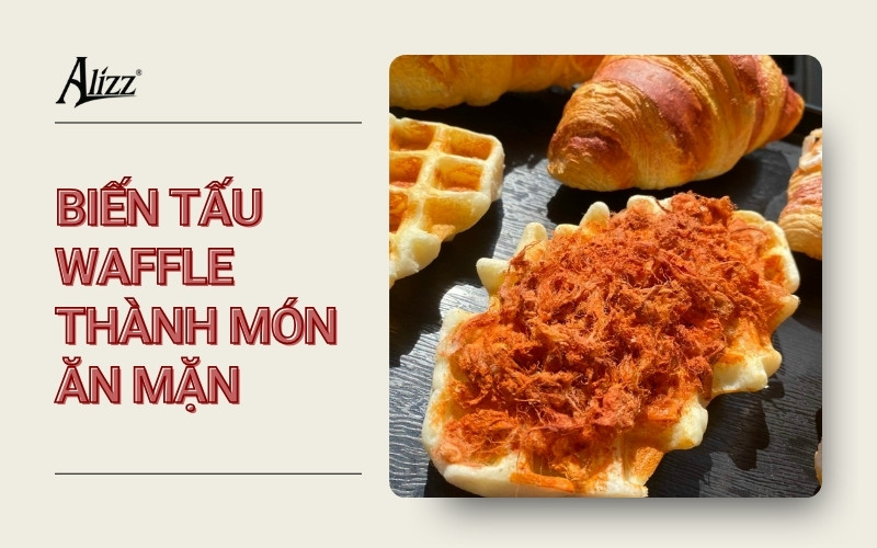 BIẾN TẤU WAFFLE THÀNH MÓN ĂN MĂN