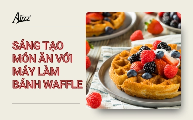 SÁNG TẠO MÓN NGON VỚI MÁY NƯỚNG BÁNH KẸP TỔ ONG