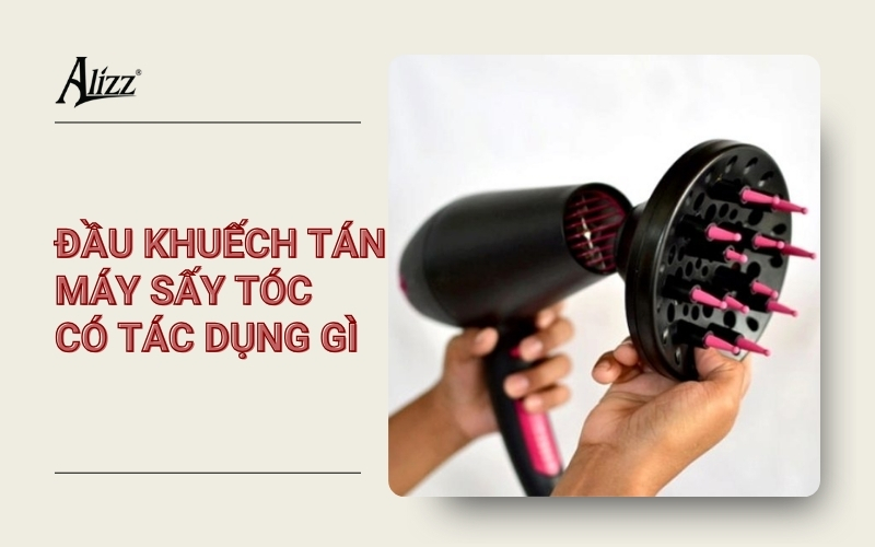 GIỚI THIỆU MÁY SẤY TÓC CÓ ĐẦU KHUẾCH TÁN