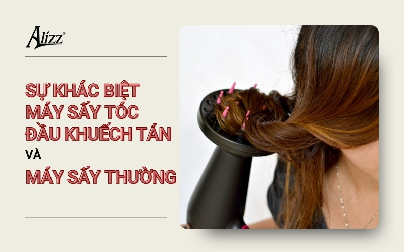 SO SÁNH MÁY SẤY TÓC CÓ ĐẦU KHUẾCH TÁN VÀ MÁY SẤY TÓC THƯỜNG