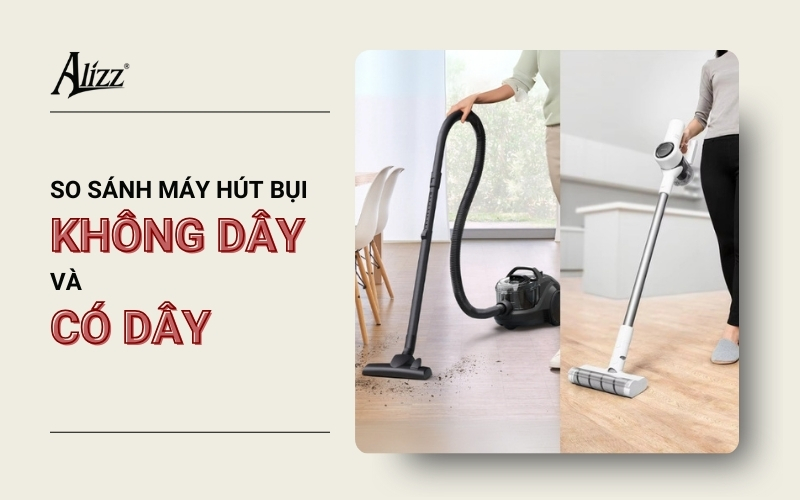 SO SÁNH MÁY HÚT BỤI KHÔNG DÂY VÀ CÓ DÂY