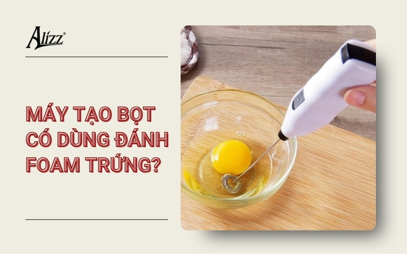 MÁY ĐÁNH BỌT CÓ DÙNG ĐỂ ĐÁNH TRỨNG ĐƯỢC KHÔNG?