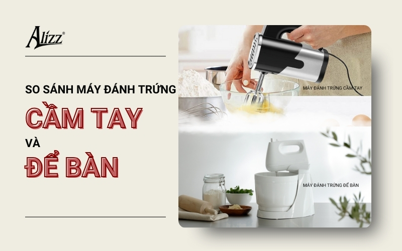 NÊN DÙNG MÁY ĐÁNH TRỨNG CẦM TAY HAY ĐỂ BÀN