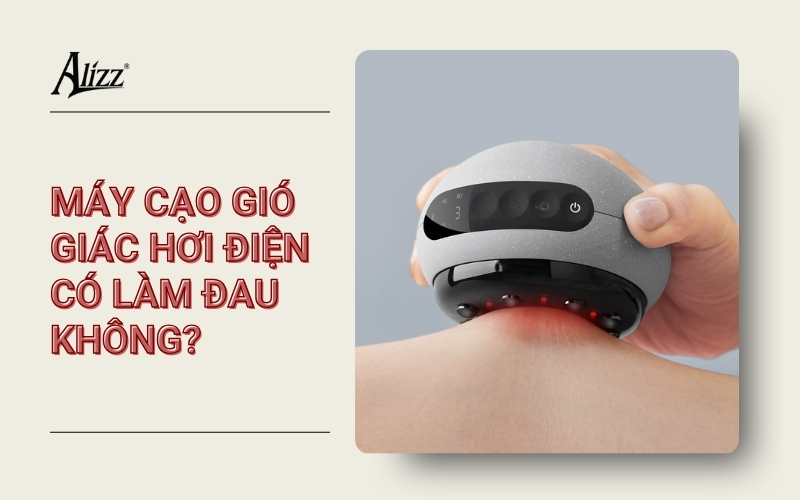 MÁY CẠO GIÓ GIÁC HƠI ĐIỆN TỬ CÓ LÀM ĐAU KHÔNG?