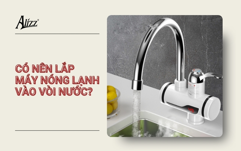 CÓ NÊN LẮP MÁY NƯỚC NÓNG LẠNH TRỰC TIẾP VÀO VÒI KHÔNG?