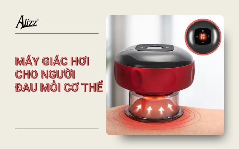 ĐAU MỎI CƠ THỂ NÊN DÙNG MÁY GIÁC HƠI LOẠI NÀO?
