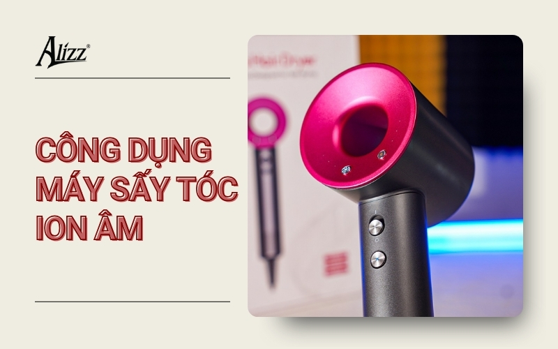 TÁC DỤNG CỦA MÁY SẤY TÓC ION ÂM: CÓ THỰC SỰ TỐT CHO TÓC?