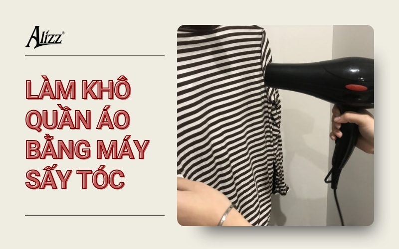 CÁCH LÀM KHÔ QUẦN ÁO BẰNG MÁY SẤY TÓC