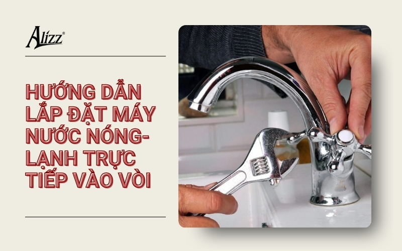 HƯỚNG DẪN LẮP ĐẶT MÁY NƯỚC NÓNG LẠNH TRỰC TIẾP VÀO VÒI